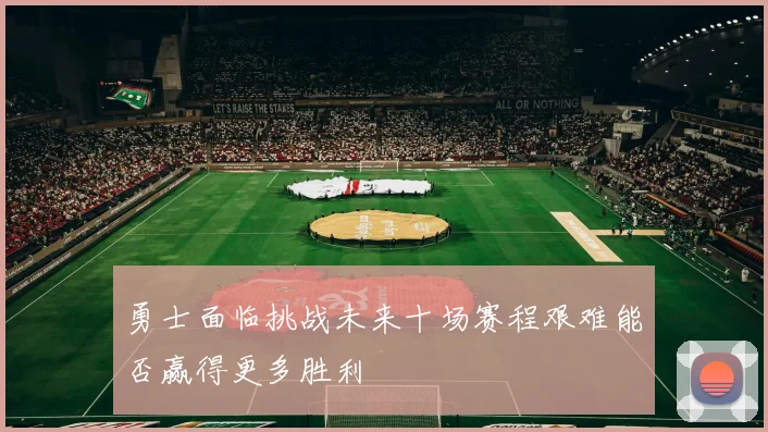 勇士面临挑战未来十场赛程艰难能否赢得更多胜利