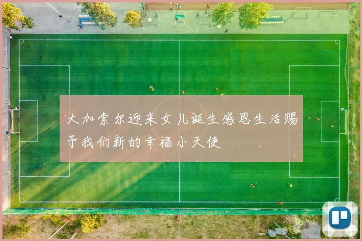 大加索尔迎来女儿诞生感恩生活赐予我们新的幸福小天使