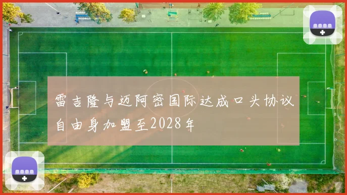 雷吉隆与迈阿密国际达成口头协议自由身加盟至2028年